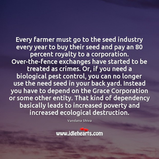 Every farmer must go to the seed industry every year to buy Vandana Shiva Picture Quote