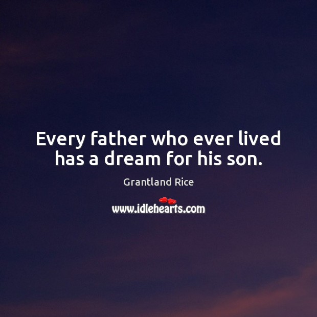 Every father who ever lived has a dream for his son. Grantland Rice Picture Quote