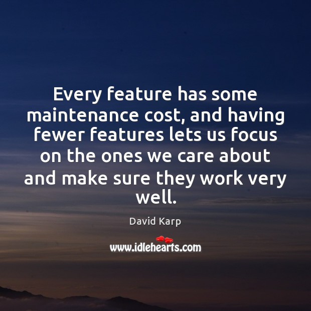 Every feature has some maintenance cost, and having fewer features lets us David Karp Picture Quote