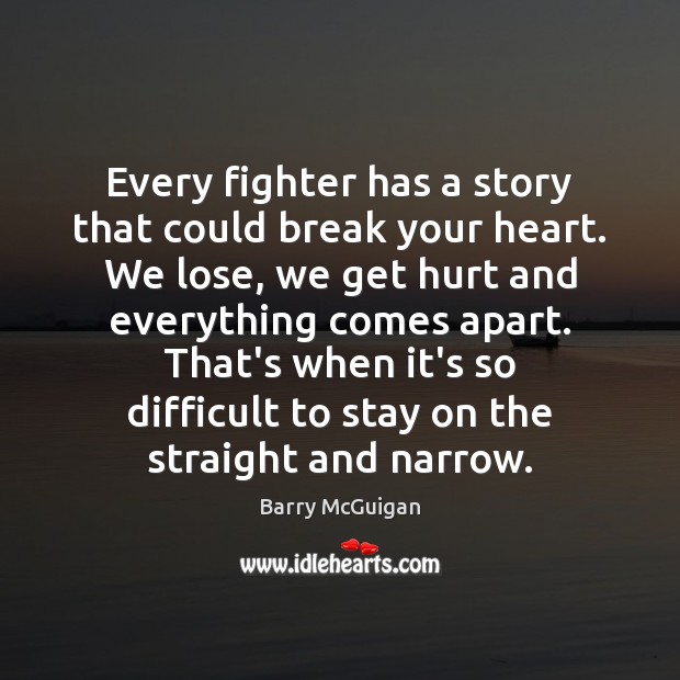 Every fighter has a story that could break your heart. We lose, Barry McGuigan Picture Quote