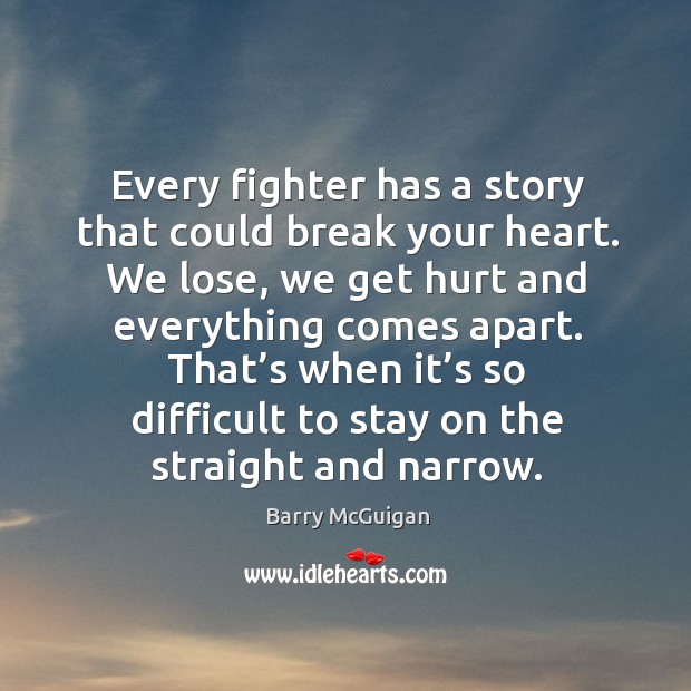 Every fighter has a story that could break your heart. We lose, we get hurt and everything comes apart. Image