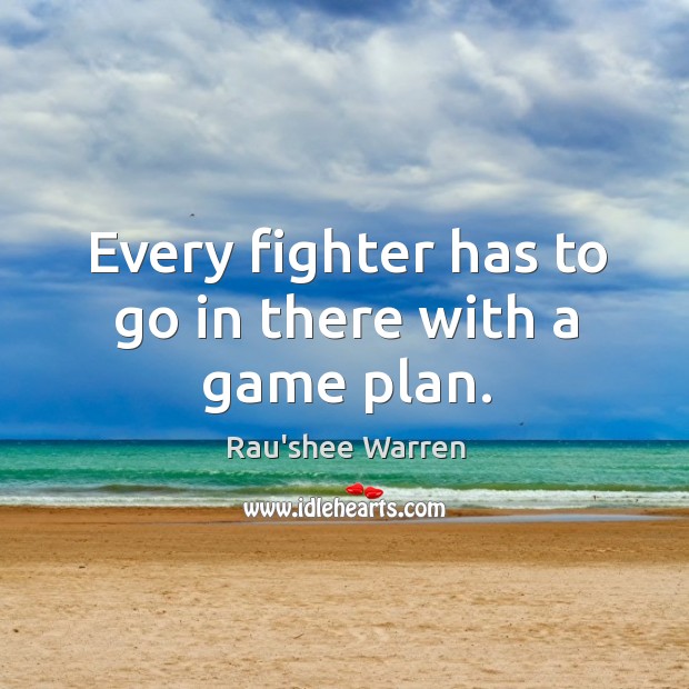 Every fighter has to go in there with a game plan. Rau’shee Warren Picture Quote