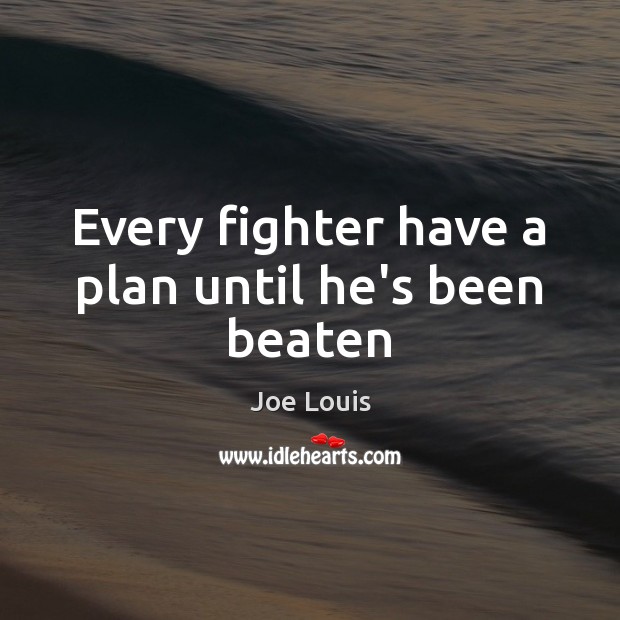 Every fighter have a plan until he’s been beaten Joe Louis Picture Quote