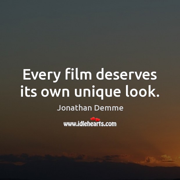 Every film deserves its own unique look. Jonathan Demme Picture Quote