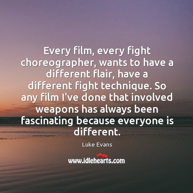 Every film, every fight choreographer, wants to have a different flair, have Luke Evans Picture Quote