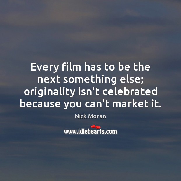 Every film has to be the next something else; originality isn’t celebrated Nick Moran Picture Quote