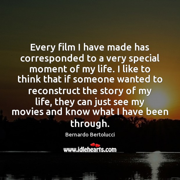 Every film I have made has corresponded to a very special moment Bernardo Bertolucci Picture Quote