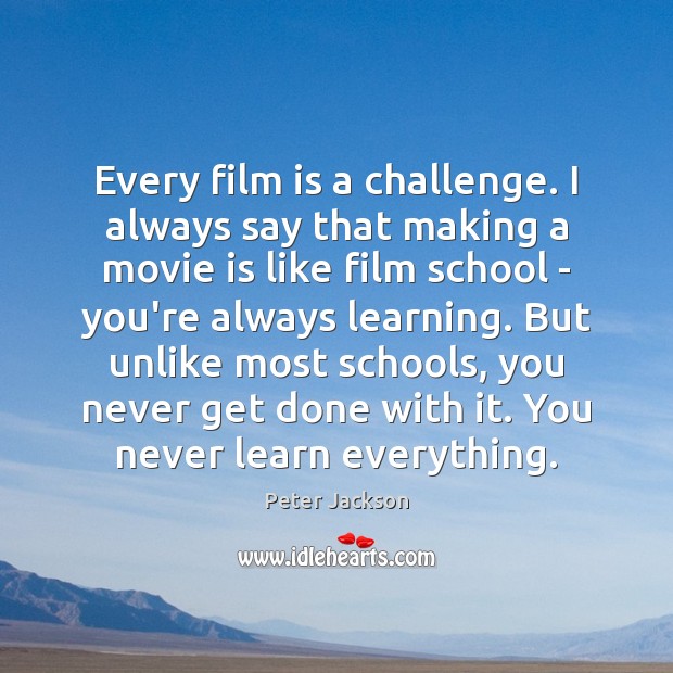 Every film is a challenge. I always say that making a movie Peter Jackson Picture Quote