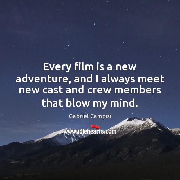 Every film is a new adventure, and I always meet new cast Gabriel Campisi Picture Quote