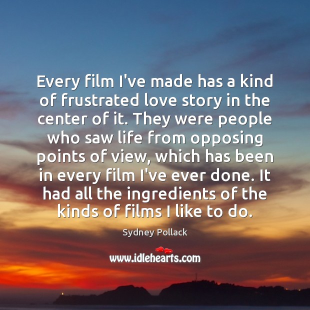 Every film I’ve made has a kind of frustrated love story in Sydney Pollack Picture Quote