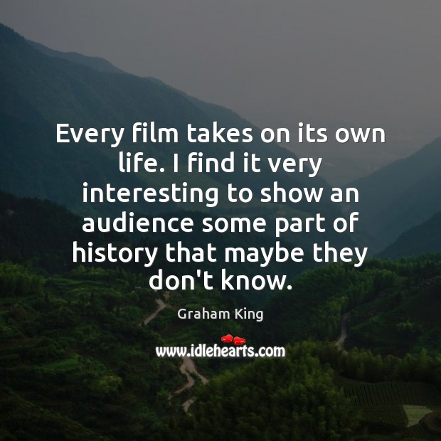 Every film takes on its own life. I find it very interesting Graham King Picture Quote