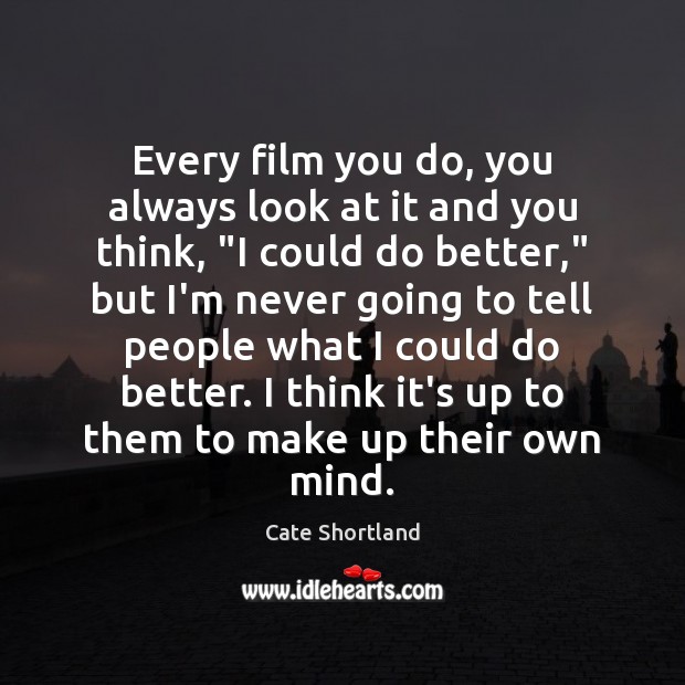 Every film you do, you always look at it and you think, “ Cate Shortland Picture Quote