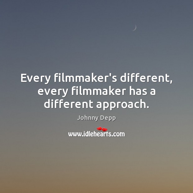 Every filmmaker’s different, every filmmaker has a different approach. Johnny Depp Picture Quote