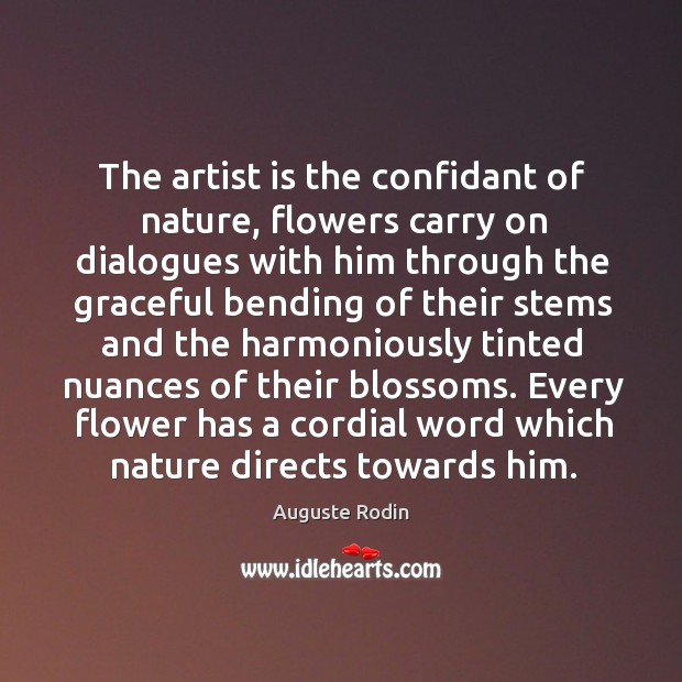 Every flower has a cordial word which nature directs towards him. Auguste Rodin Picture Quote