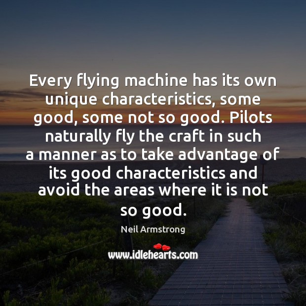Every flying machine has its own unique characteristics, some good, some not Neil Armstrong Picture Quote