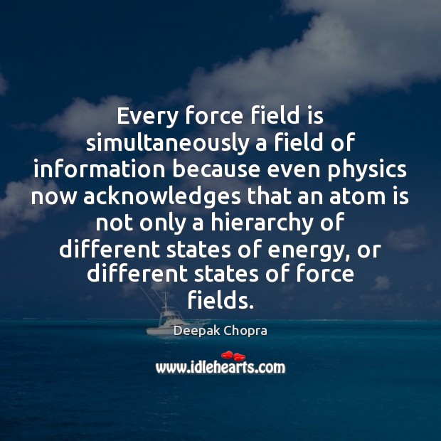Every force field is simultaneously a field of information because even physics Deepak Chopra Picture Quote