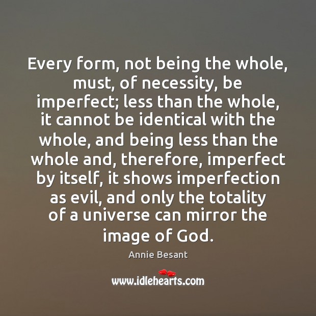 Every form, not being the whole, must, of necessity, be imperfect; less Annie Besant Picture Quote