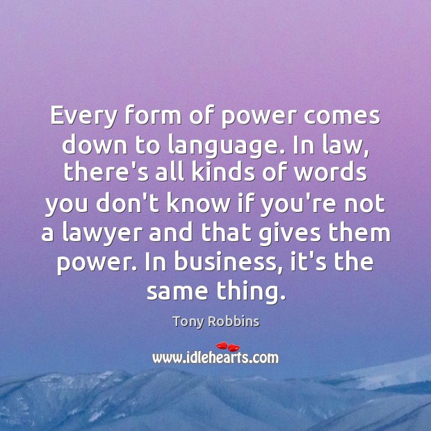 Every form of power comes down to language. In law, there’s all Tony Robbins Picture Quote