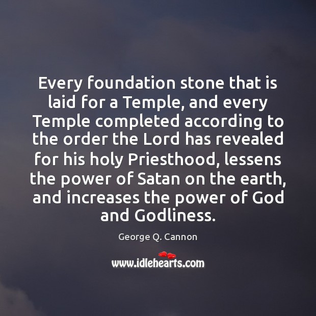 Every foundation stone that is laid for a Temple, and every Temple 