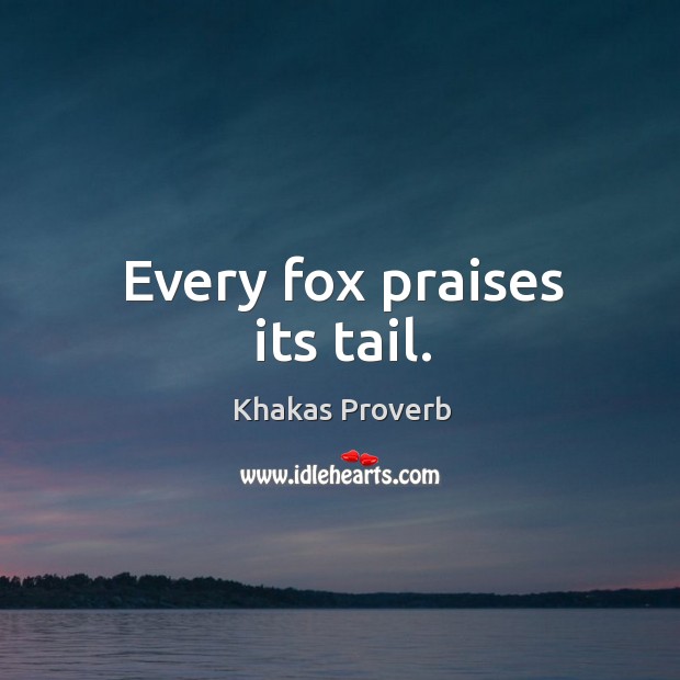 Every fox praises its tail. Khakas Proverbs Image
