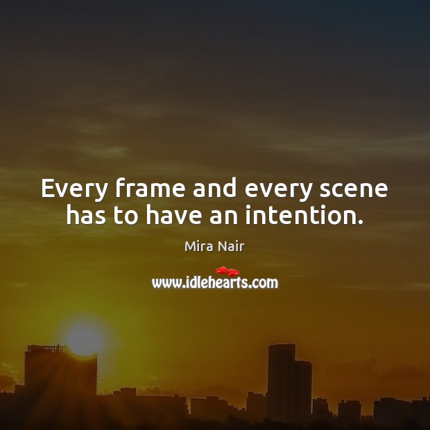 Every frame and every scene has to have an intention. Mira Nair Picture Quote