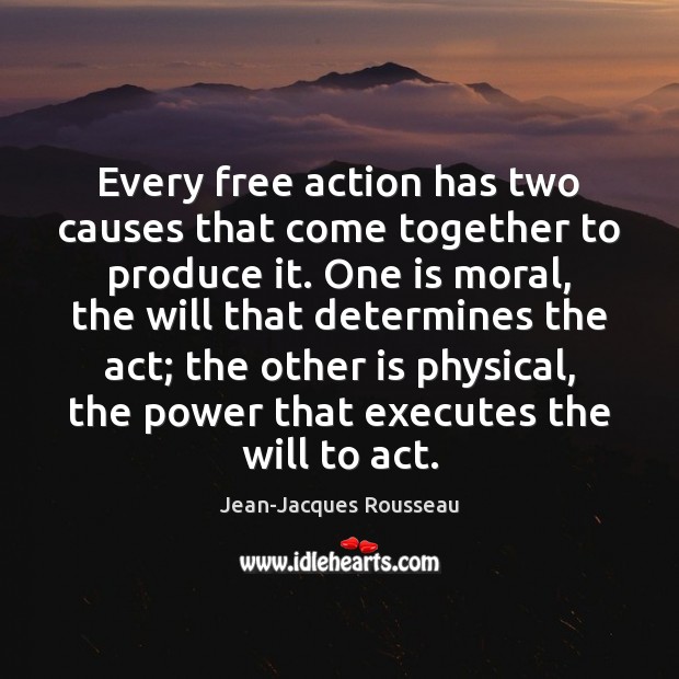 Every free action has two causes that come together to produce it. Jean-Jacques Rousseau Picture Quote