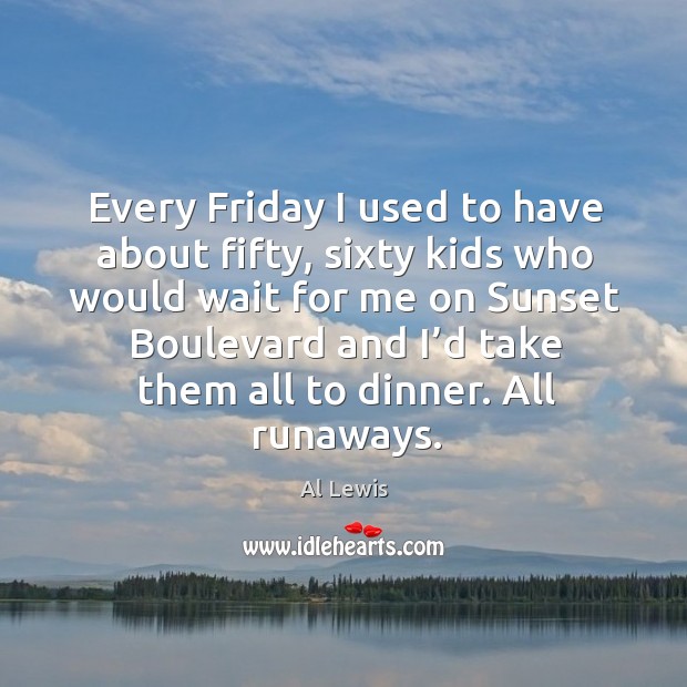 Every friday I used to have about fifty, sixty kids who would wait for me on sunset Al Lewis Picture Quote