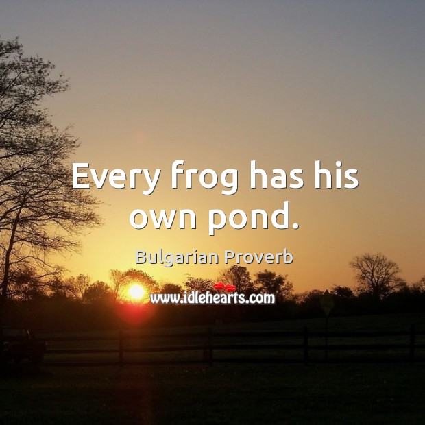 Every frog has his own pond. Bulgarian Proverbs Image
