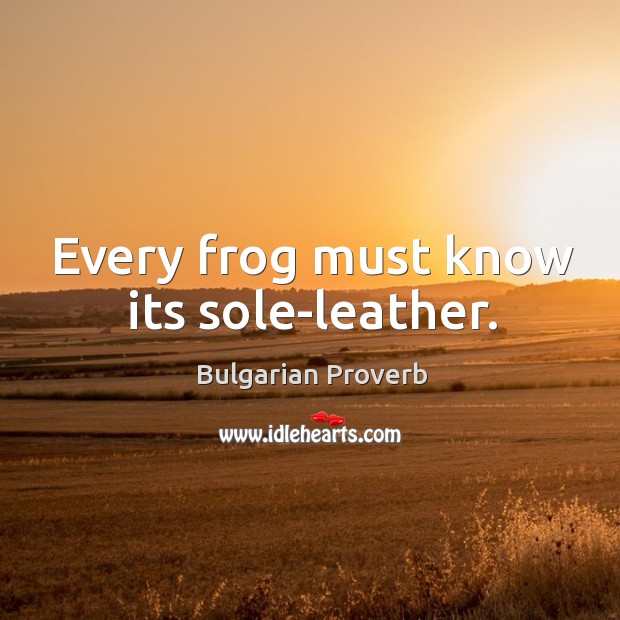 Every frog must know its sole-leather. Bulgarian Proverbs Image