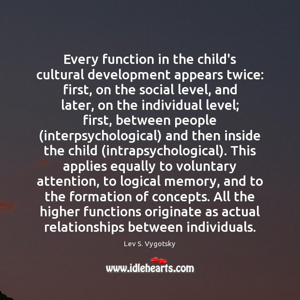 Every function in the child’s cultural development appears twice: first, on the Lev S. Vygotsky Picture Quote