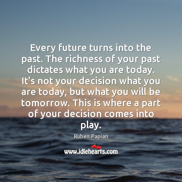 Every future turns into the past. The richness of your past dictates Ruben Papian Picture Quote