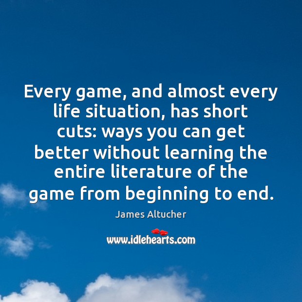 Every game, and almost every life situation, has short cuts: ways you James Altucher Picture Quote