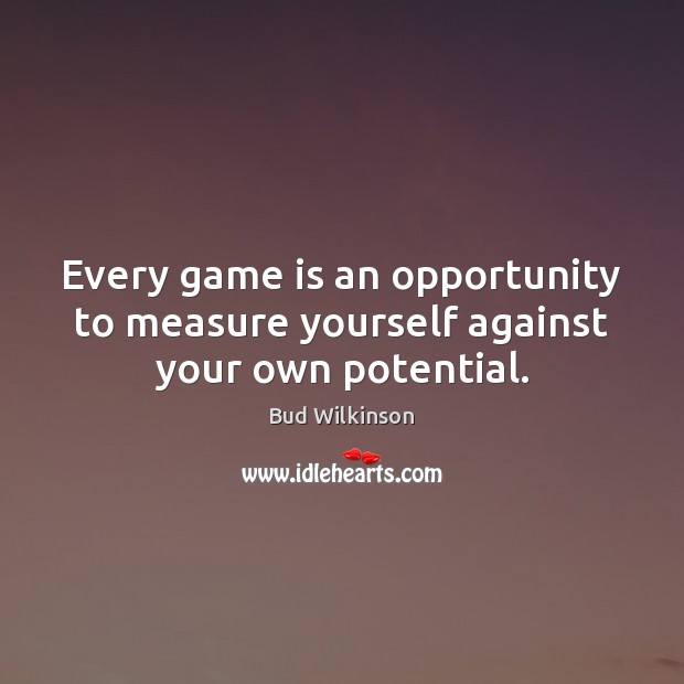 Every game is an opportunity to measure yourself against your own potential. Image