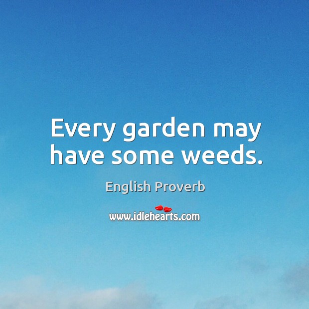 Every garden may have some weeds. Image