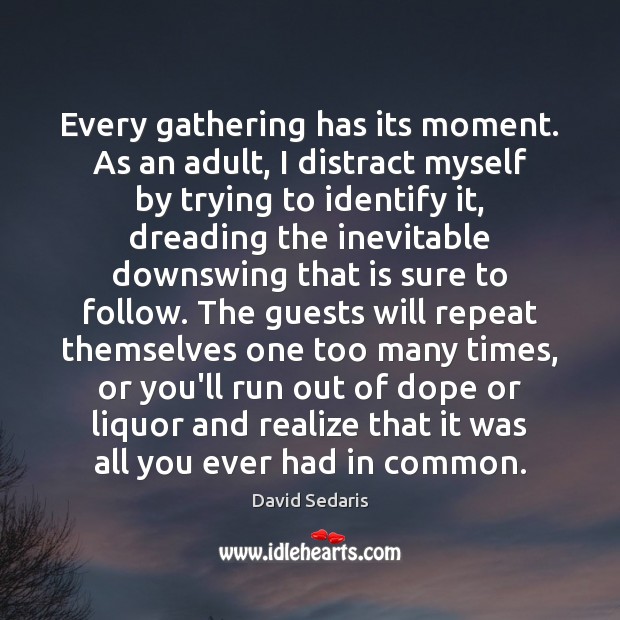 Every gathering has its moment. As an adult, I distract myself by David Sedaris Picture Quote