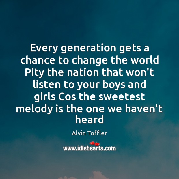 Every generation gets a chance to change the world Pity the nation Alvin Toffler Picture Quote