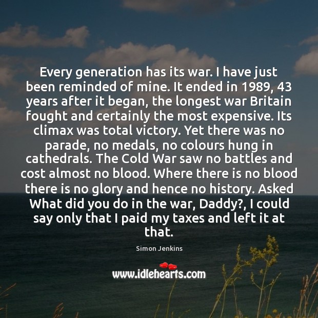 Every generation has its war. I have just been reminded of mine. Simon Jenkins Picture Quote