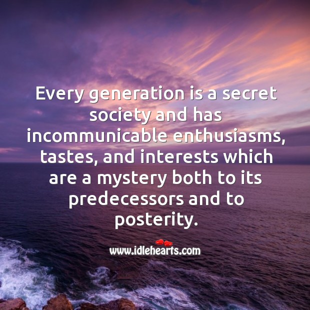 Every generation is a secret society and has incommunicable enthusiasms Secret Quotes Image
