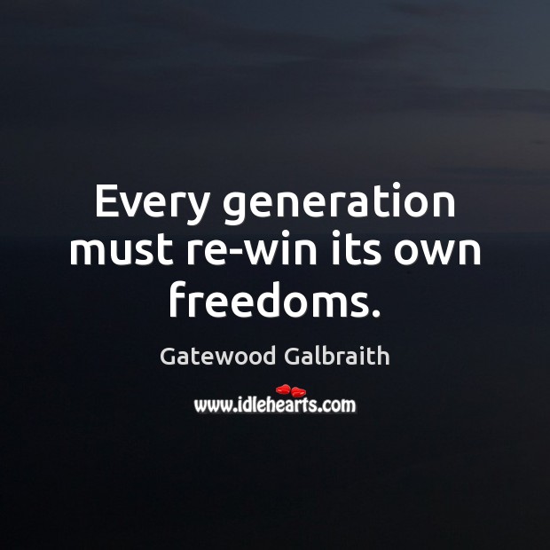 Every generation must re-win its own freedoms. Gatewood Galbraith Picture Quote