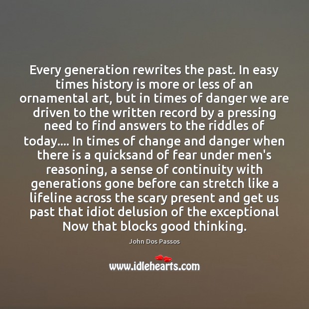 Every generation rewrites the past. In easy times history is more or John Dos Passos Picture Quote
