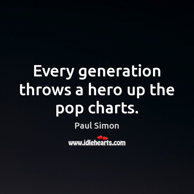 Every generation throws a hero up the pop charts. Paul Simon Picture Quote