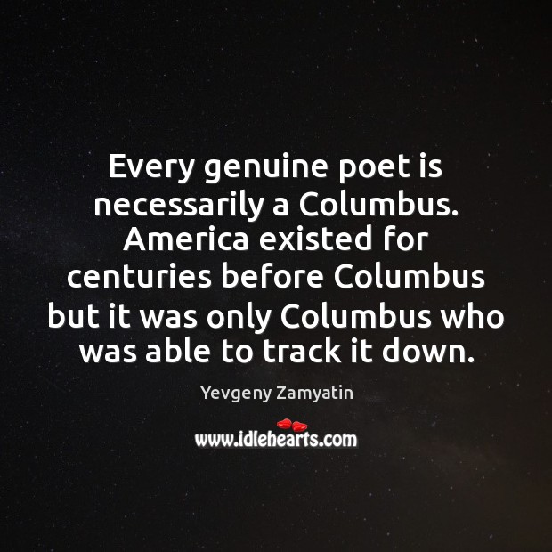 Every genuine poet is necessarily a Columbus. America existed for centuries before Image