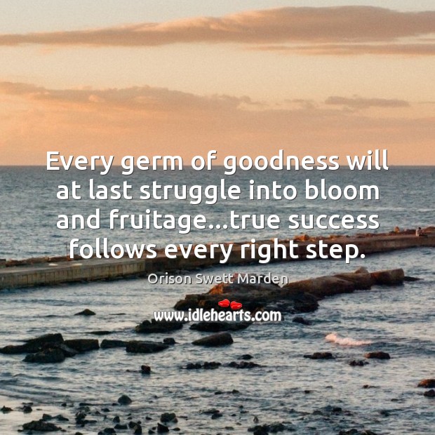 Every germ of goodness will at last struggle into bloom and fruitage… Orison Swett Marden Picture Quote
