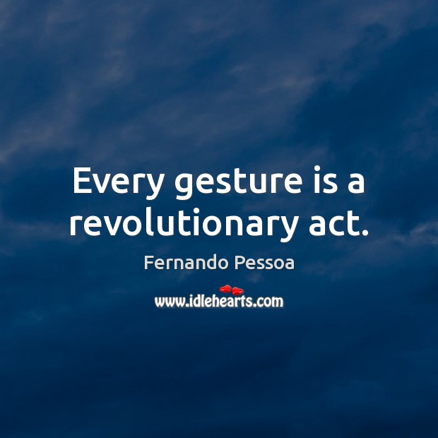 Every gesture is a revolutionary act. Fernando Pessoa Picture Quote