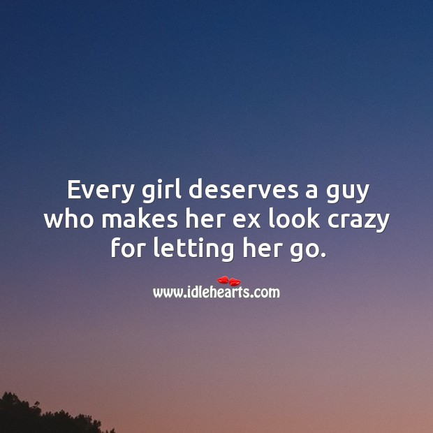 Every girl deserves a guy who makes her ex look crazy for letting her go. Image