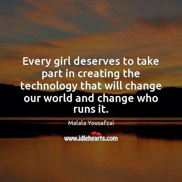 Every girl deserves to take part in creating the technology that will Malala Yousafzai Picture Quote
