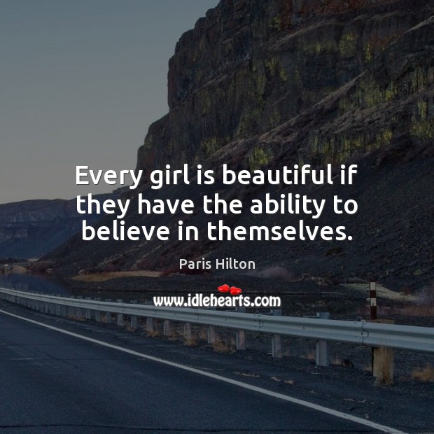 Every girl is beautiful if they have the ability to believe in themselves. Image