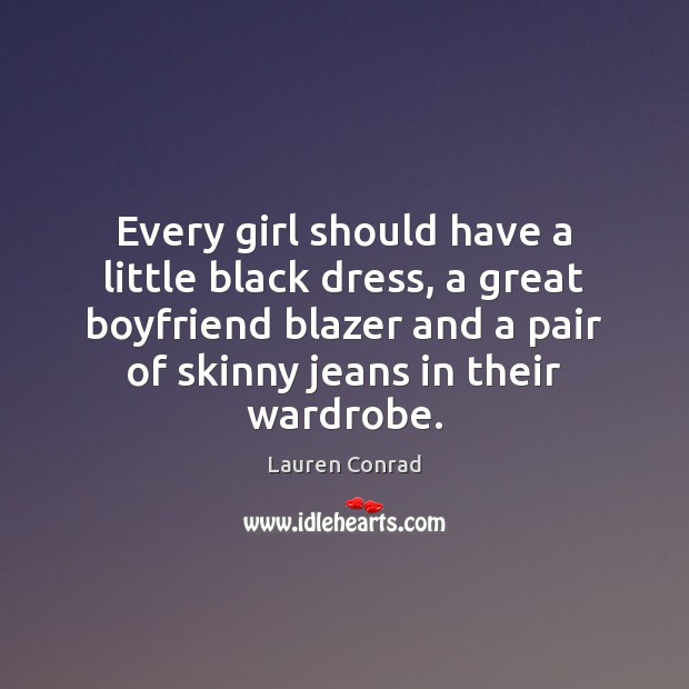 Every girl should have a little black dress, a great boyfriend blazer Lauren Conrad Picture Quote