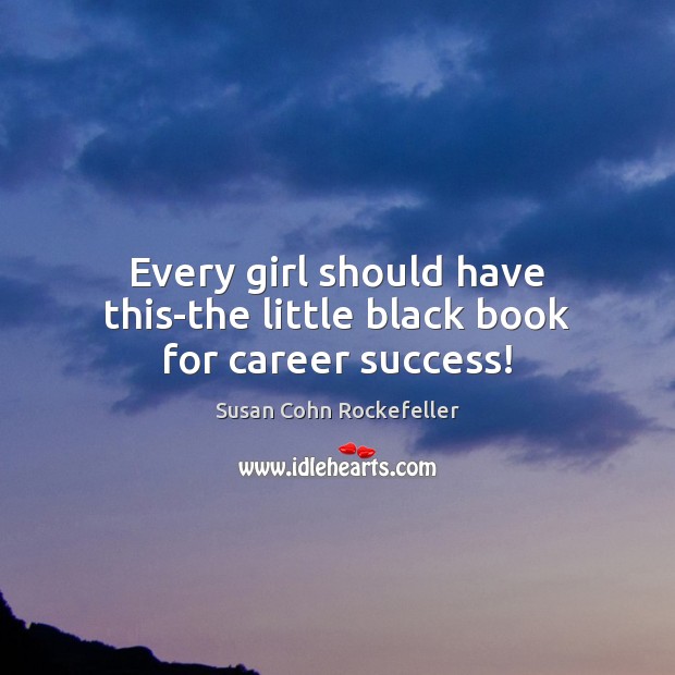 Every girl should have this-the little black book for career success! Susan Cohn Rockefeller Picture Quote