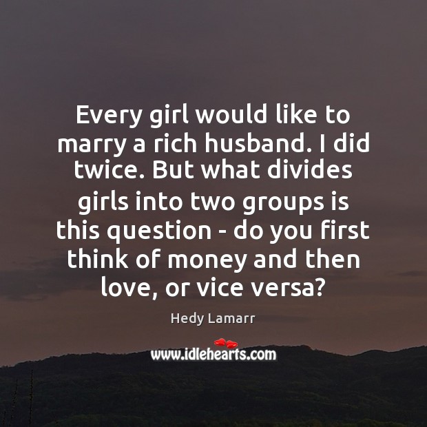 Every girl would like to marry a rich husband. I did twice. Hedy Lamarr Picture Quote